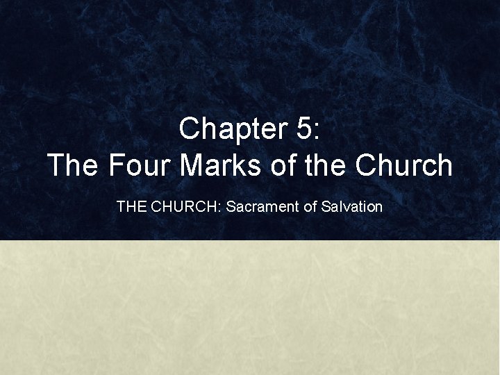 Chapter 5: The Four Marks of the Church THE CHURCH: Sacrament of Salvation 