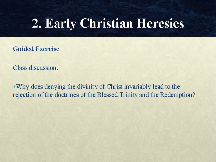 2. Early Christian Heresies Guided Exercise Class discussion: Why does denying the divinity of