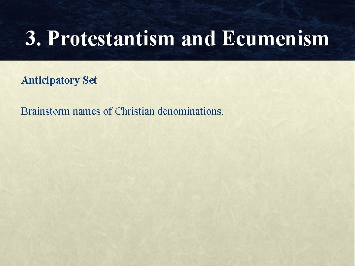 3. Protestantism and Ecumenism Anticipatory Set Brainstorm names of Christian denominations. 