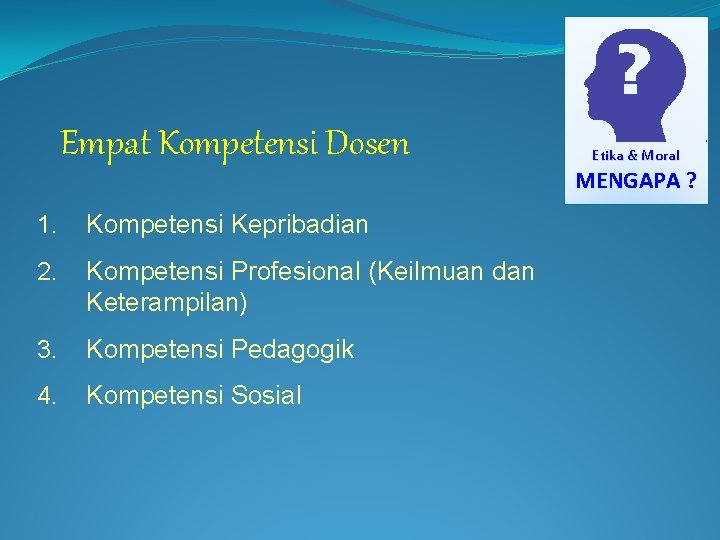 Empat Kompetensi Dosen 1. Kompetensi Kepribadian 2. Kompetensi Profesional (Keilmuan dan Keterampilan) 3. Kompetensi