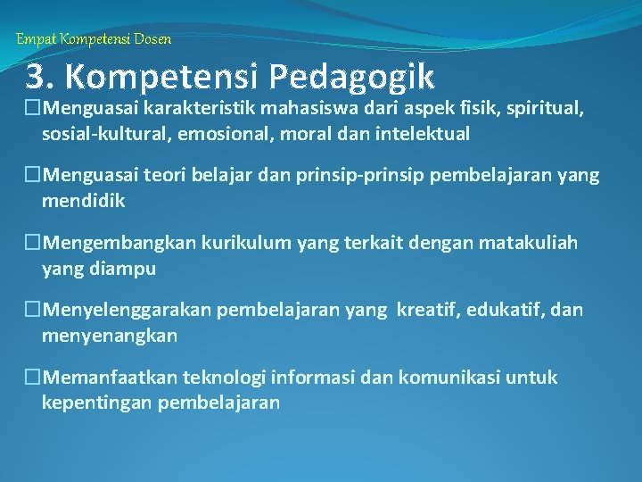 Empat Kompetensi Dosen 3. Kompetensi Pedagogik �Menguasai karakteristik mahasiswa dari aspek fisik, spiritual, sosial-kultural,
