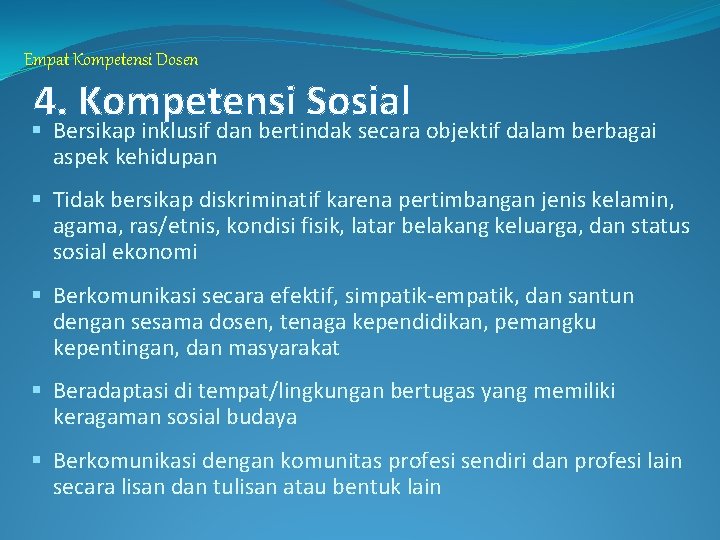 Empat Kompetensi Dosen 4. Kompetensi Sosial § Bersikap inklusif dan bertindak secara objektif dalam