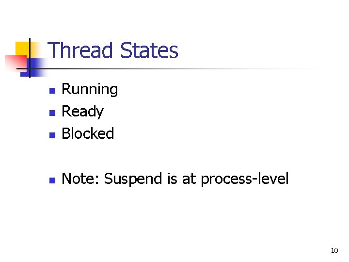 Thread States n Running Ready Blocked n Note: Suspend is at process-level n n Thread States n Running Ready Blocked n Note: Suspend is at process-level n n