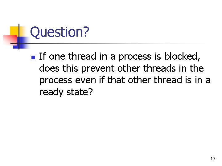 Question? n If one thread in a process is blocked, does this prevent other Question? n If one thread in a process is blocked, does this prevent other