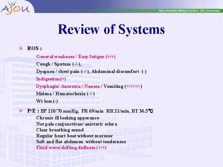 Review of Systems Ø ROS : General weakness / Easy fatigue (+/+) Cough /