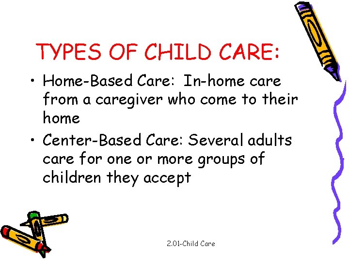 TYPES OF CHILD CARE: • Home-Based Care: In-home care from a caregiver who come