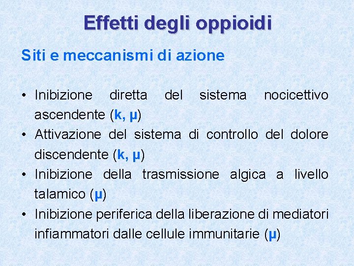 Effetti degli oppioidi Siti e meccanismi di azione • Inibizione diretta del sistema nocicettivo