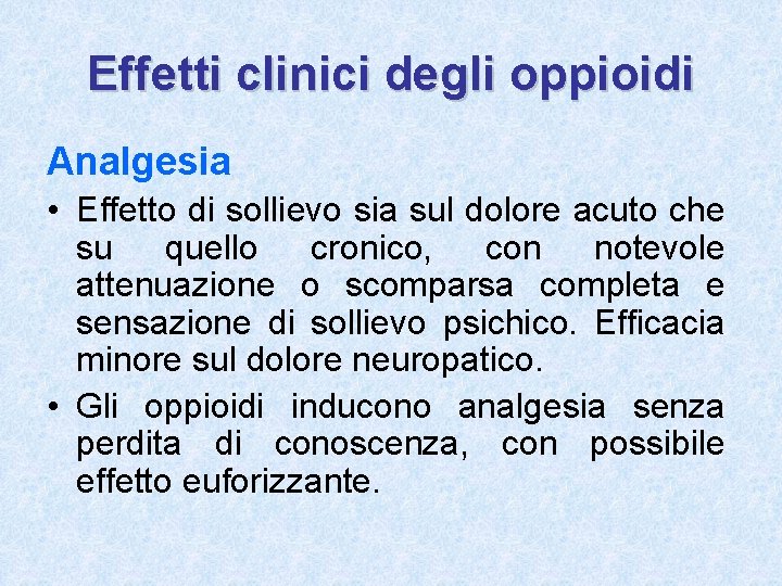 Effetti clinici degli oppioidi Analgesia • Effetto di sollievo sia sul dolore acuto che