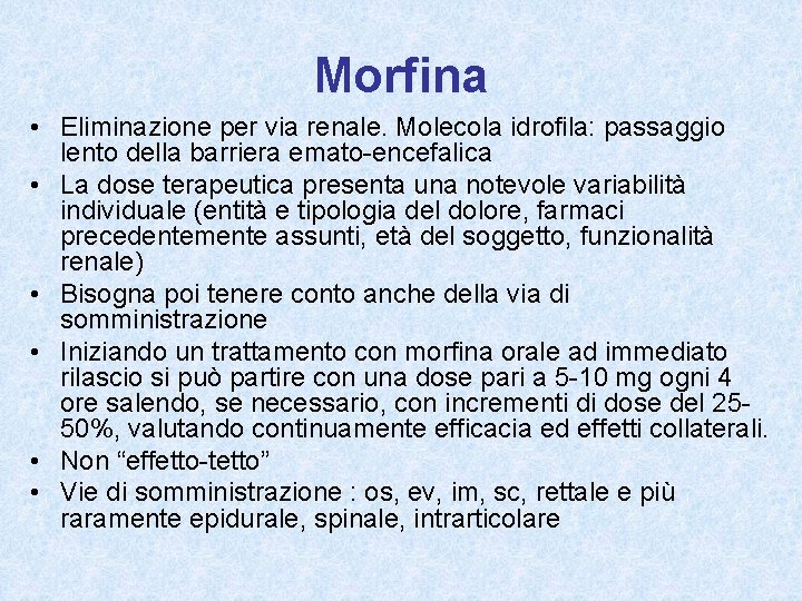 Morfina • Eliminazione per via renale. Molecola idrofila: passaggio lento della barriera emato-encefalica •