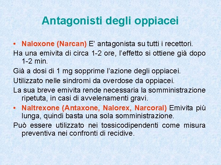 Antagonisti degli oppiacei • Naloxone (Narcan) E’ antagonista su tutti i recettori. Ha una