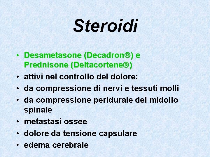 Steroidi • Desametasone (Decadron ) e Prednisone (Deltacortene ) • attivi nel controllo del