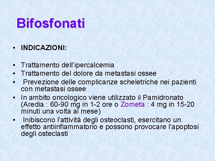 Bifosfonati • INDICAZIONI: • Trattamento dell’ipercalcemia • Trattamento del dolore da metastasi ossee •