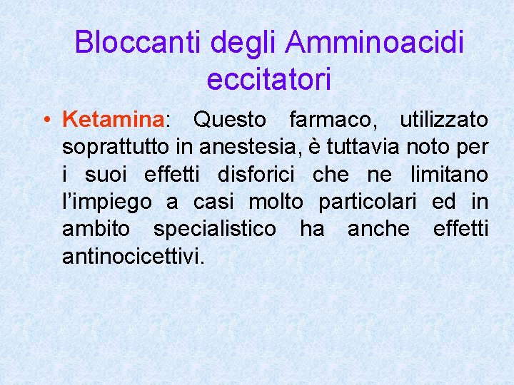 Bloccanti degli Amminoacidi eccitatori • Ketamina: Questo farmaco, utilizzato soprattutto in anestesia, è tuttavia