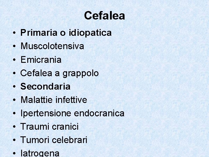 Cefalea • • • Primaria o idiopatica Muscolotensiva Emicrania Cefalea a grappolo Secondaria Malattie