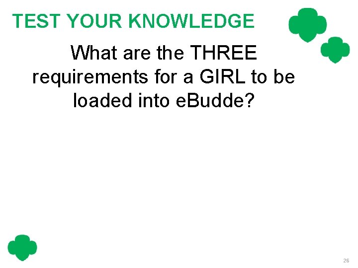 TEST YOUR KNOWLEDGE What are the THREE requirements for a GIRL to be loaded