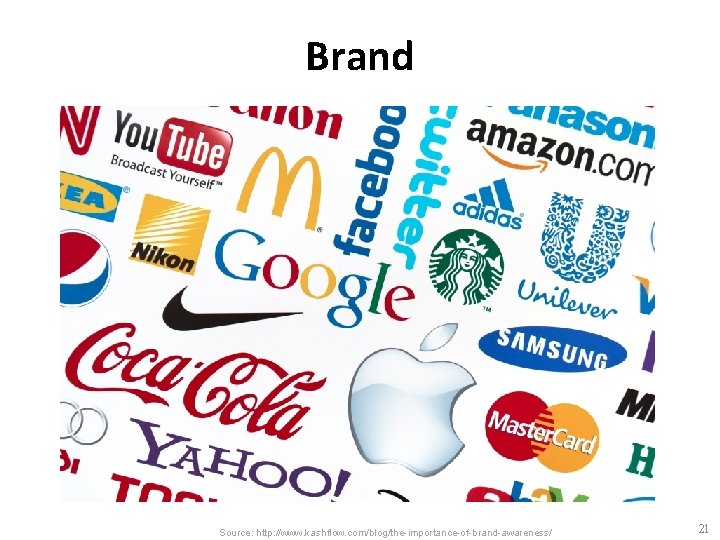 Brand Source: http: //www. kashflow. com/blog/the-importance-of-brand-awareness/ 21 