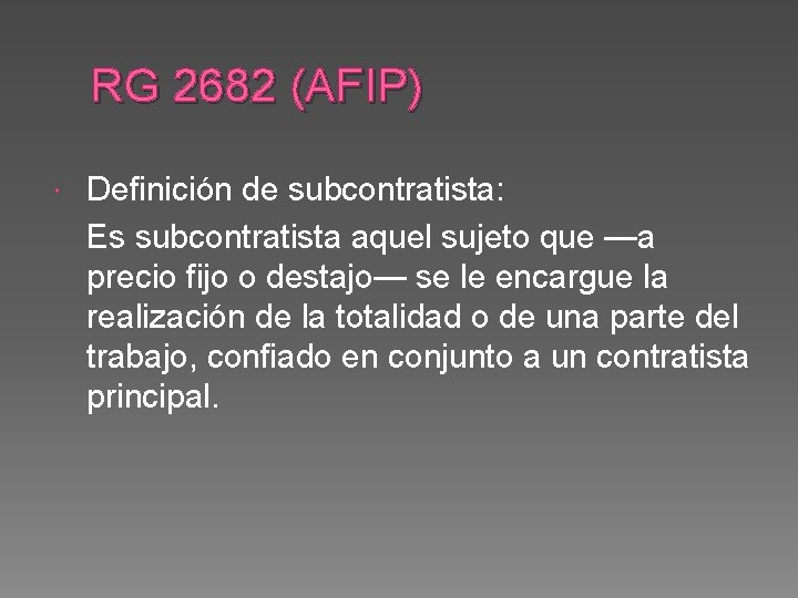 RG 2682 (AFIP) Definición de subcontratista: Es subcontratista aquel sujeto que —a precio fijo