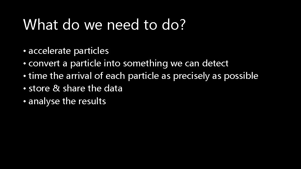 What do we need to do? • accelerate particles • convert a particle into