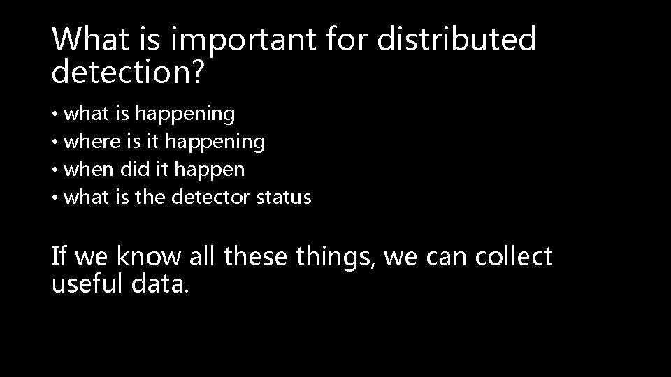 What is important for distributed detection? • what is happening • where is it