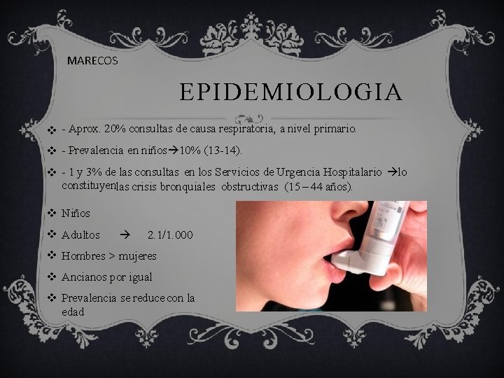 MARECOS EPIDEMIOLOGIA - Aprox. 20% consultas de causa respiratoria, a nivel primario. - Prevalencia