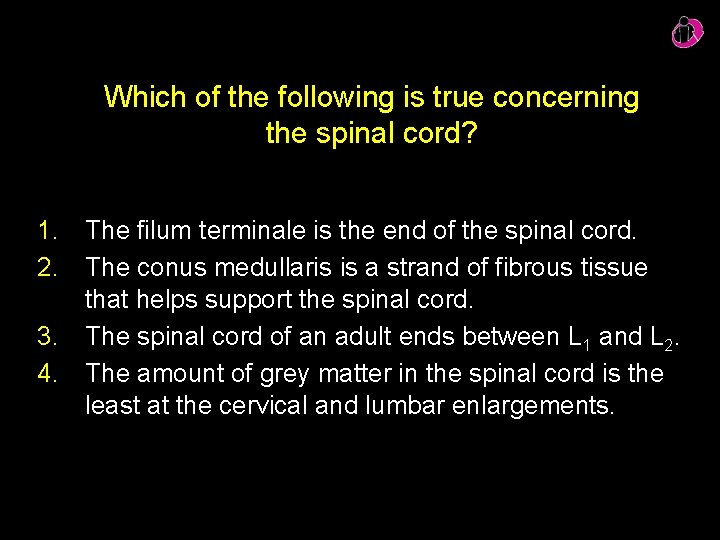 Which of the following is true concerning the spinal cord? 1. The filum terminale