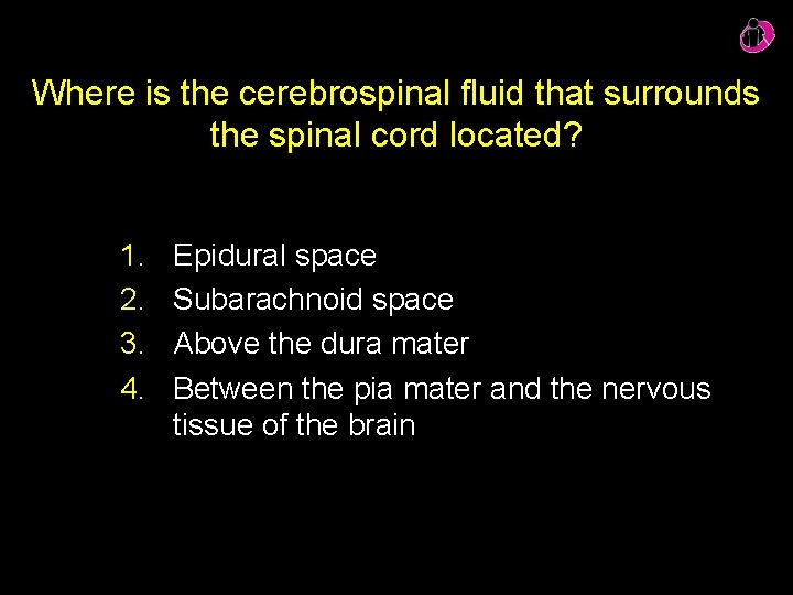 Where is the cerebrospinal fluid that surrounds the spinal cord located? 1. 2. 3.