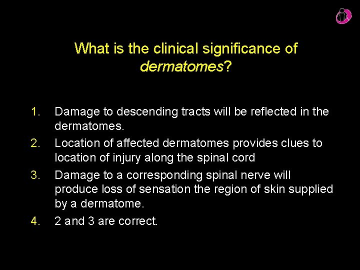 What is the clinical significance of dermatomes? 1. 2. 3. 4. Damage to descending