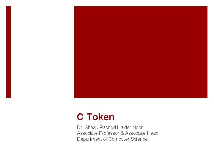 C Token Dr. Sheak Rashed Haider Noori Associate Professor & Associate Head Department of