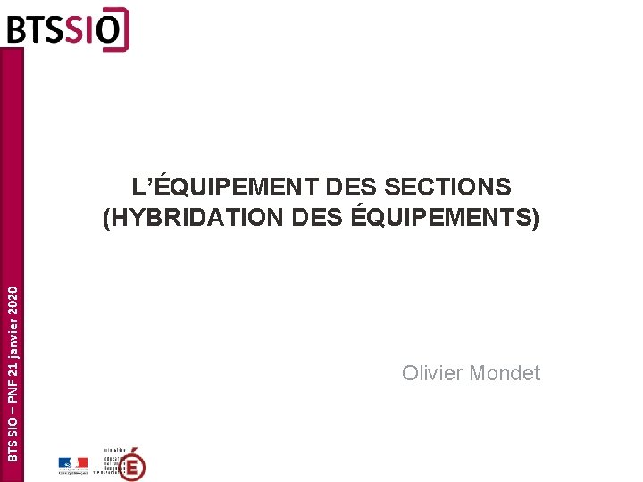 BTS SIO – PNF 21 janvier 2020 L’ÉQUIPEMENT DES SECTIONS (HYBRIDATION DES ÉQUIPEMENTS) Olivier