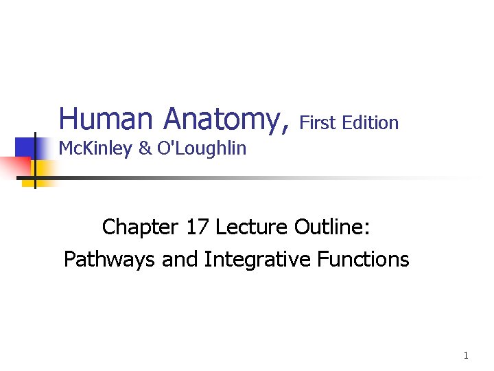 Human Anatomy, First Edition Mc. Kinley & O'Loughlin Chapter 17 Lecture Outline: Pathways and