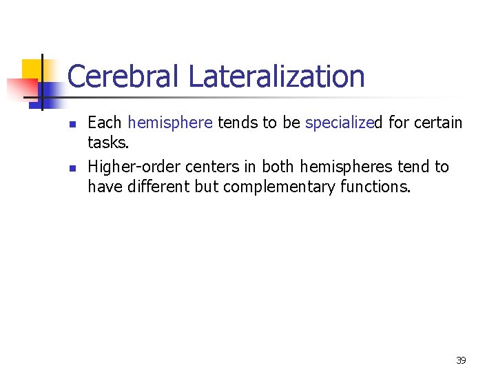 Cerebral Lateralization n n Each hemisphere tends to be specialized for certain tasks. Higher-order