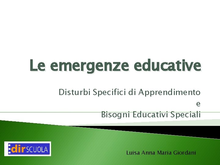 Le emergenze educative Disturbi Specifici di Apprendimento e Bisogni Educativi Speciali Luisa Anna Maria