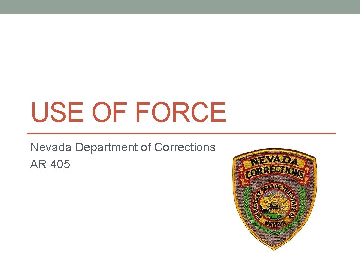 USE OF FORCE Nevada Department of Corrections AR 405 USE OF FORCE Nevada Department of Corrections AR 405