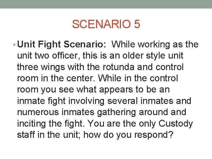 SCENARIO 5 • Unit Fight Scenario: While working as the unit two officer, this SCENARIO 5 • Unit Fight Scenario: While working as the unit two officer, this