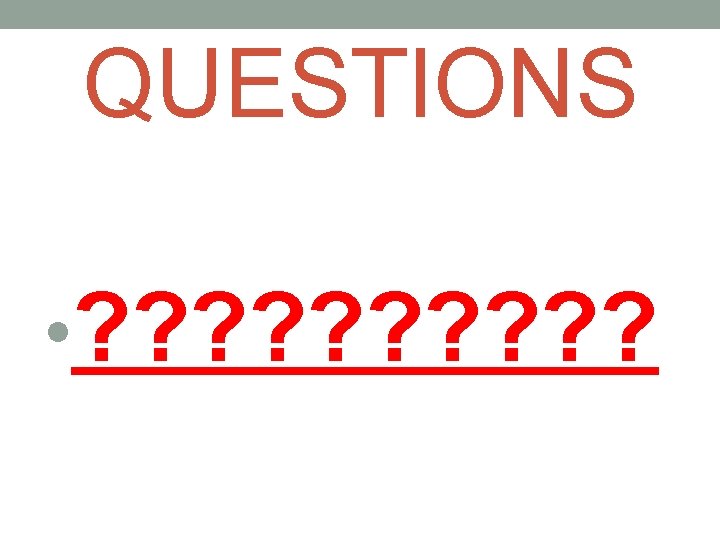QUESTIONS • ? ? ? ? ? QUESTIONS • ? ? ? ? ?