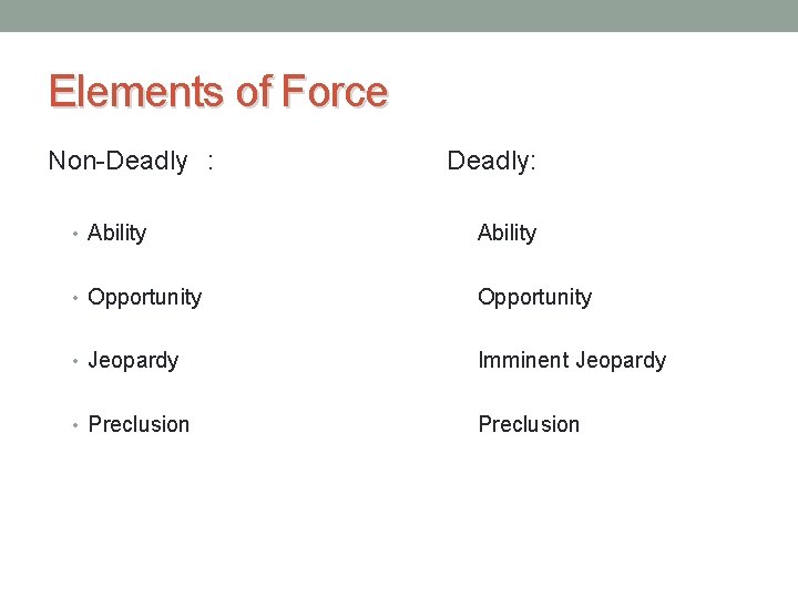 Elements of Force Non Deadly : Deadly: • Ability • Opportunity • Jeopardy Imminent Elements of Force Non Deadly : Deadly: • Ability • Opportunity • Jeopardy Imminent