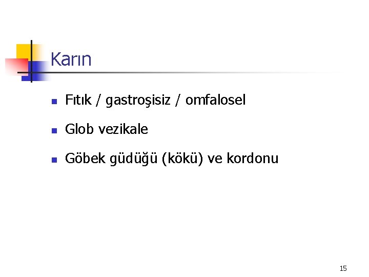 Karın n Fıtık / gastroşisiz / omfalosel n Glob vezikale n Göbek güdüğü (kökü)