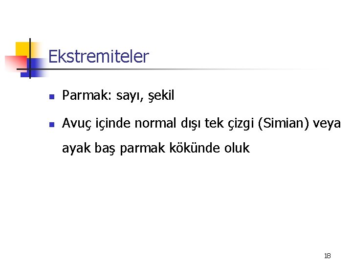 Ekstremiteler n Parmak: sayı, şekil n Avuç içinde normal dışı tek çizgi (Simian) veya