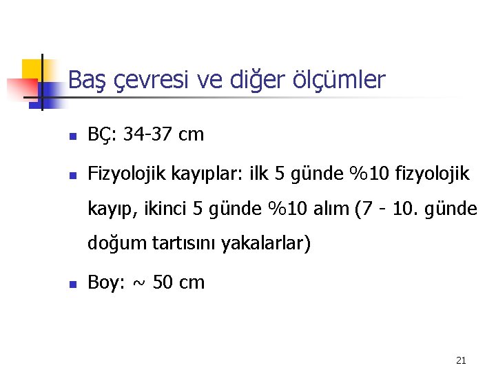 Baş çevresi ve diğer ölçümler n BÇ: 34 -37 cm n Fizyolojik kayıplar: ilk