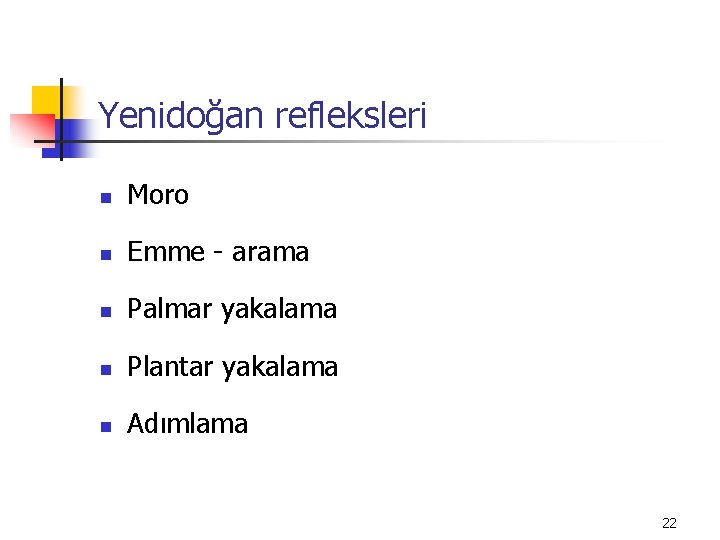 Yenidoğan refleksleri n Moro n Emme - arama n Palmar yakalama n Plantar yakalama