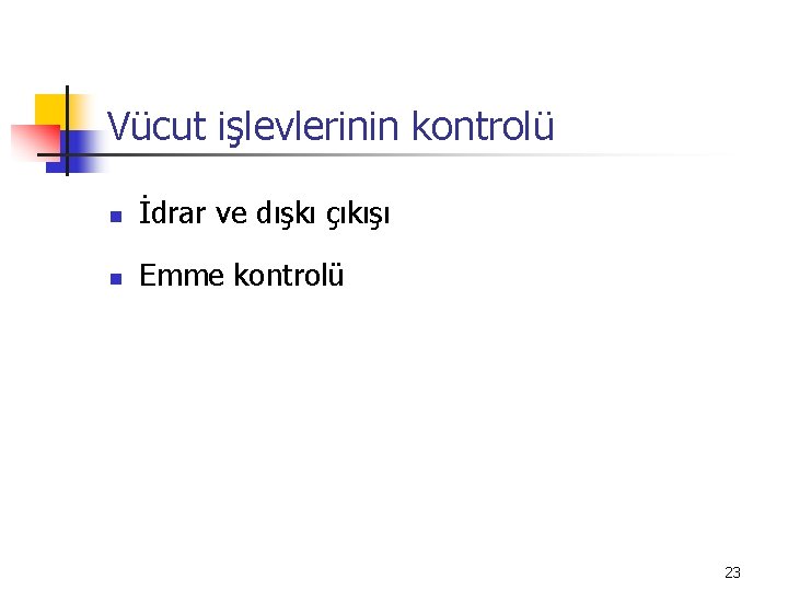 Vücut işlevlerinin kontrolü n İdrar ve dışkı çıkışı n Emme kontrolü 23 