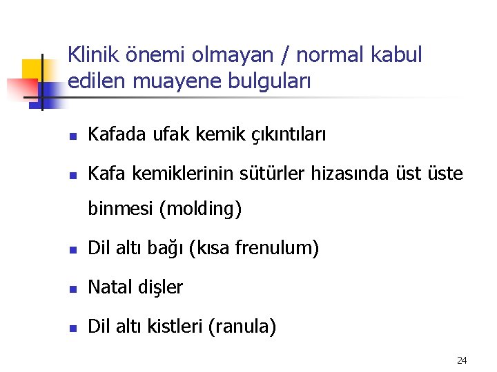 Klinik önemi olmayan / normal kabul edilen muayene bulguları n Kafada ufak kemik çıkıntıları