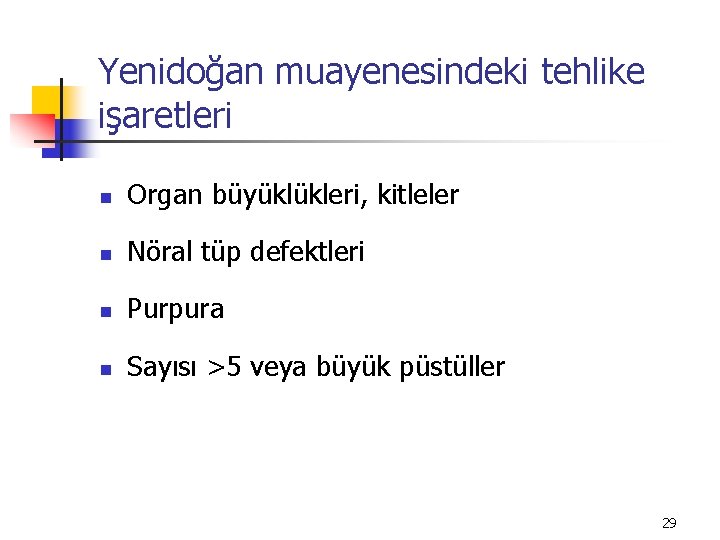 Yenidoğan muayenesindeki tehlike işaretleri n Organ büyüklükleri, kitleler n Nöral tüp defektleri n Purpura