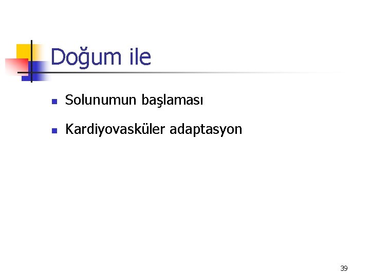 Doğum ile n Solunumun başlaması n Kardiyovasküler adaptasyon 39 