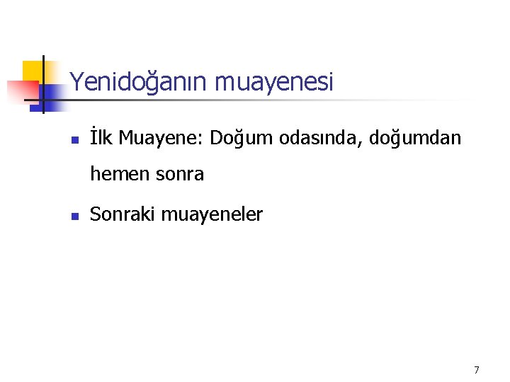 Yenidoğanın muayenesi n İlk Muayene: Doğum odasında, doğumdan hemen sonra n Sonraki muayeneler 7