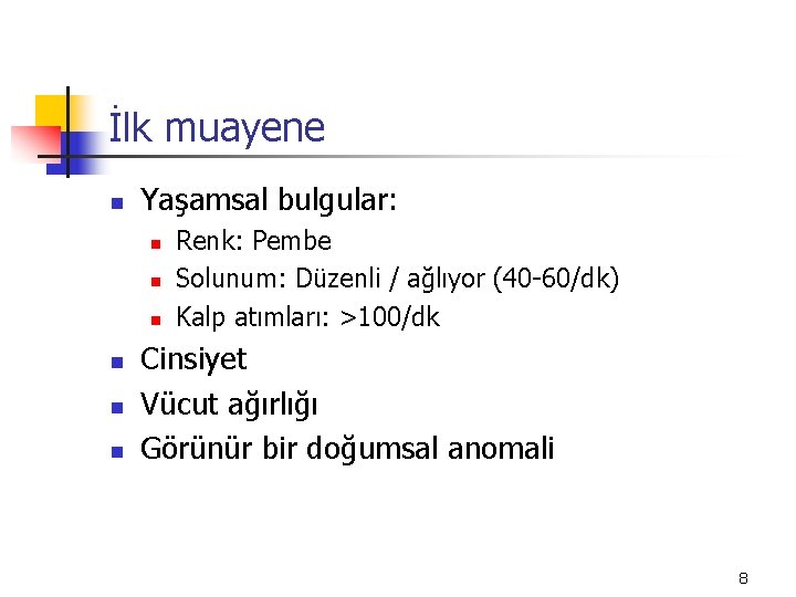 İlk muayene n Yaşamsal bulgular: n n n Renk: Pembe Solunum: Düzenli / ağlıyor