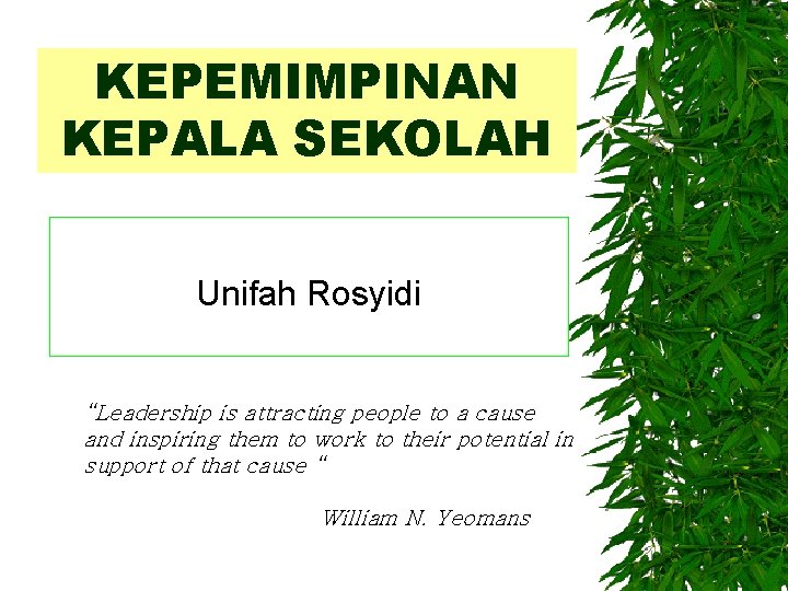 KEPEMIMPINAN KEPALA SEKOLAH Unifah Rosyidi “Leadership is attracting people to a cause and inspiring