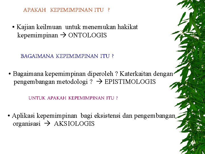 APAKAH KEPEMIMPINAN ITU ? • Kajian keilmuan untuk menemukan hakikat kepemimpinan ONTOLOGIS BAGAIMANA KEPEMIMPINAN