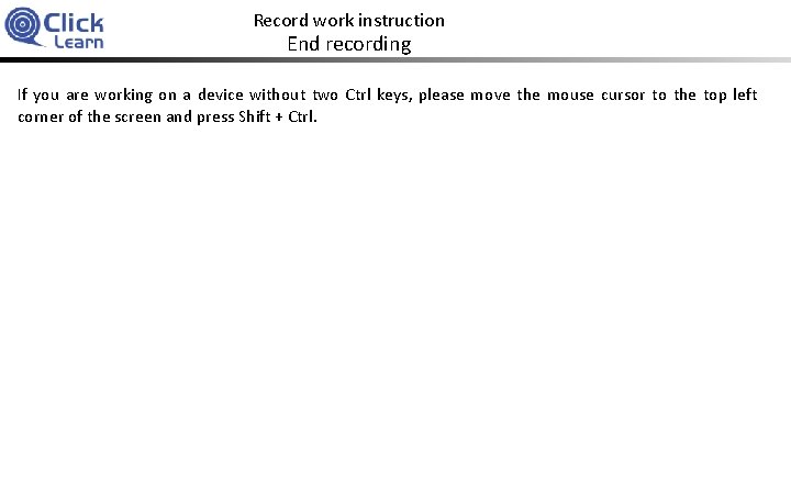 Record work instruction End recording If you are working on a device without two