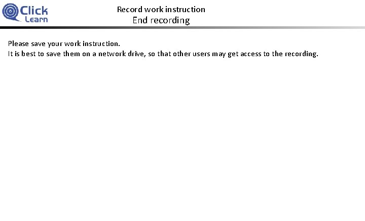Record work instruction End recording Please save your work instruction. It is best to